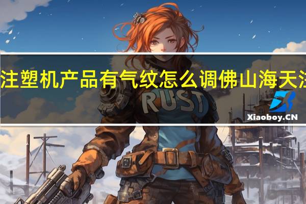 海天注塑机产品有气纹怎么调 佛山海天注塑机料管