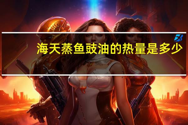 海天 蒸鱼豉油的热量是多少