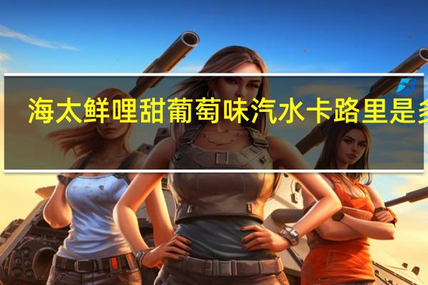 海太 鲜哩甜葡萄味汽水卡路里是多少