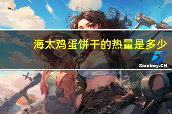 海太 鸡蛋饼干的热量是多少