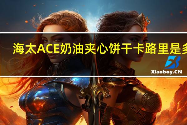 海太 ACE奶油夹心饼干卡路里是多少