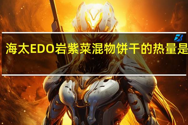 海太 EDO岩紫菜混物饼干的热量是多少