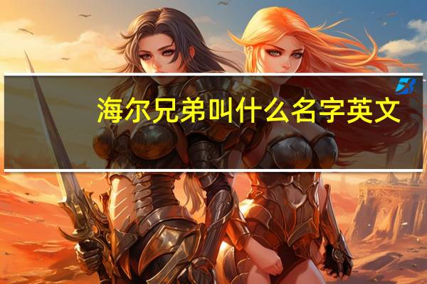 海尔兄弟叫什么名字英文（海尔兄弟叫什么名字）