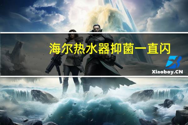 海尔热水器抑菌一直闪