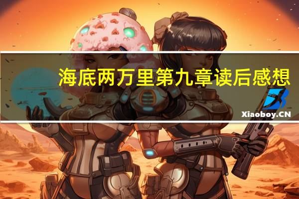 海底两万里第九章读后感想（海底两万里第九章读后感）