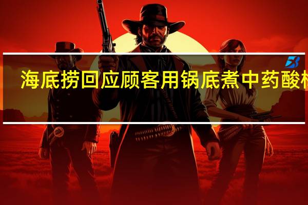 海底捞回应顾客用锅底煮中药酸梅汤：建议在家煮好