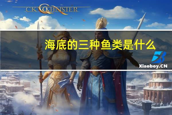 海底的三种鱼类是什么