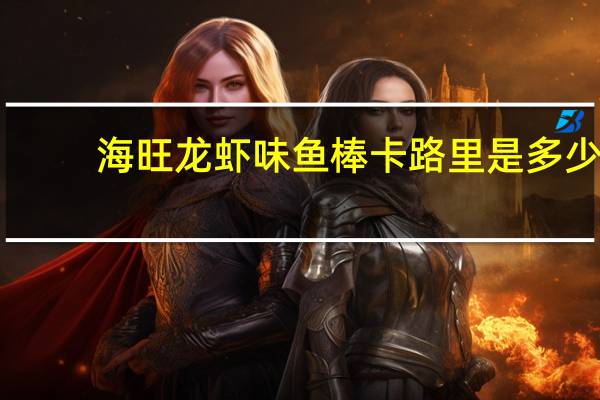 海旺 龙虾味鱼棒卡路里是多少