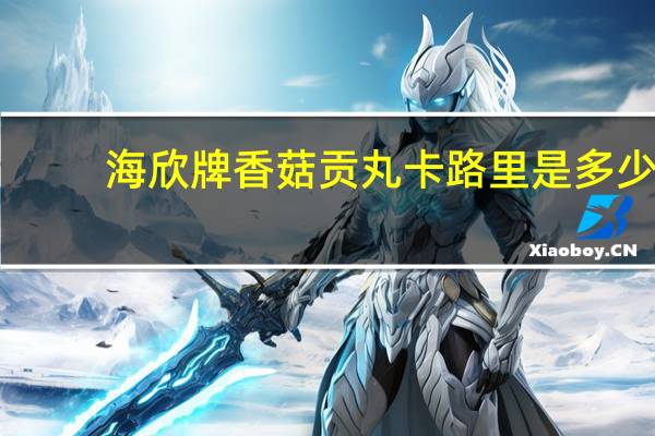 海欣 牌香菇贡丸卡路里是多少