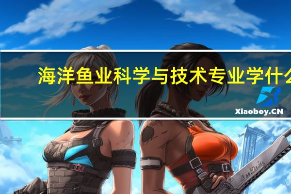 海洋鱼业科学与技术专业学什么