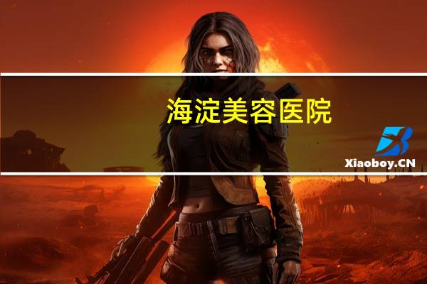 海淀美容医院，北京海淀区高粱斜街有哪些医院