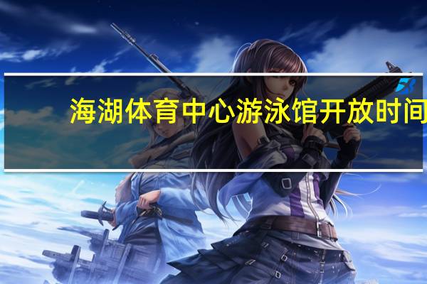 海湖体育中心游泳馆开放时间