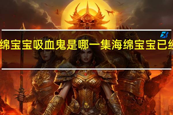 海绵宝宝吸血鬼是哪一集 海绵宝宝已经35岁了