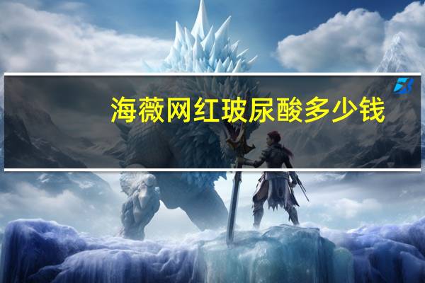 海薇网红玻尿酸多少钱(海薇玻尿酸为啥便宜)