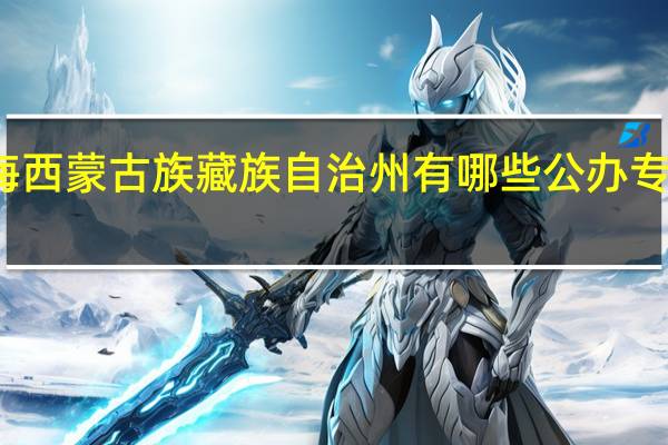 海西蒙古族藏族自治州有哪些公办专科大学