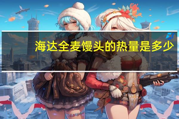 海达 全麦馒头的热量是多少