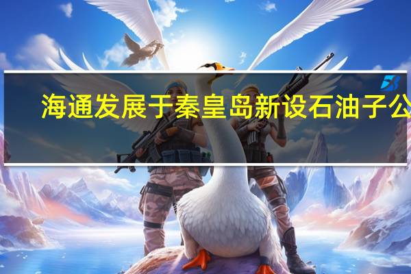 海通发展于秦皇岛新设石油子公司