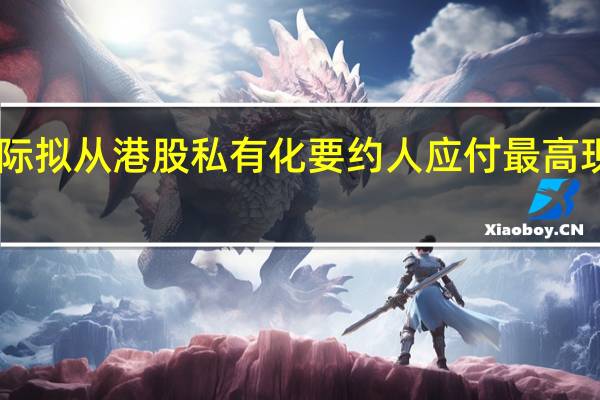 海通国际拟从港股私有化 要约人应付最高现金代价约34.7亿港元