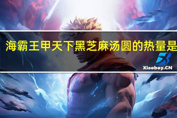 海霸王 甲天下黑芝麻汤圆的热量是多少