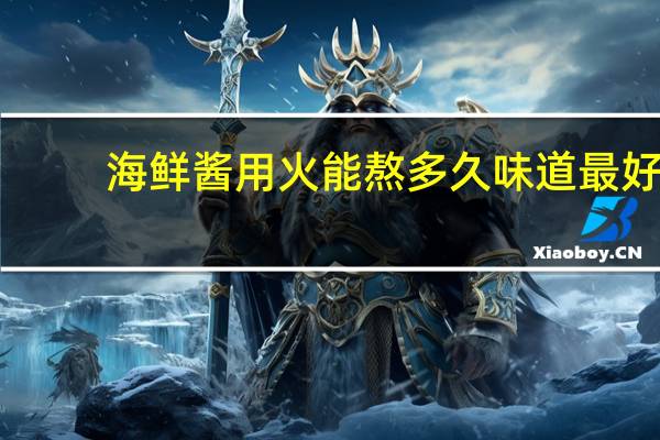 海鲜酱用火能熬多久味道最好