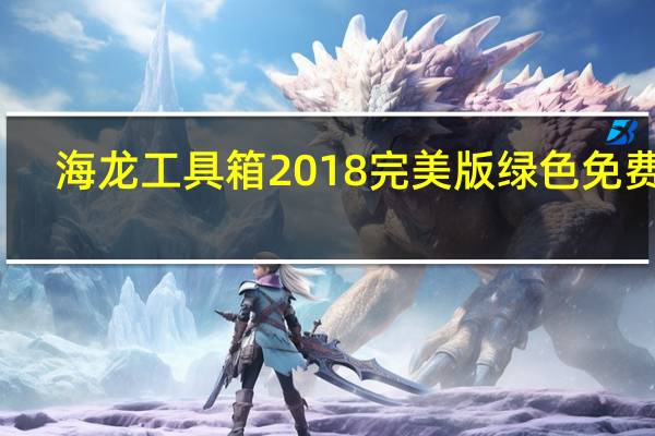 海龙工具箱2018完美版 绿色免费版（海龙工具箱2018完美版 绿色免费版功能简介）