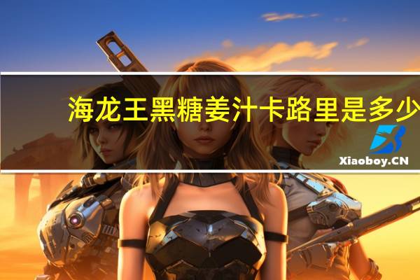 海龙王 黑糖姜汁卡路里是多少