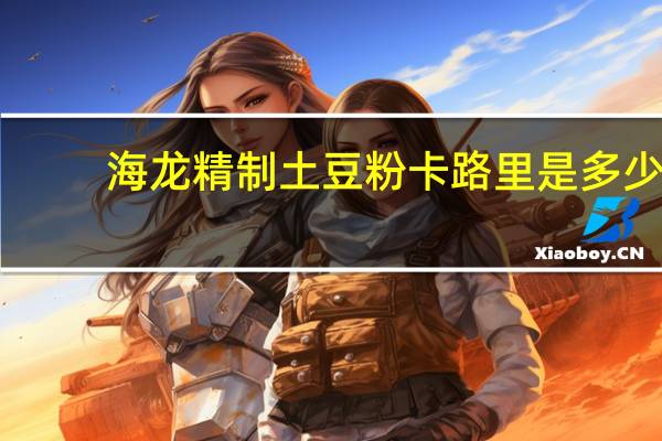 海龙 精制土豆粉卡路里是多少