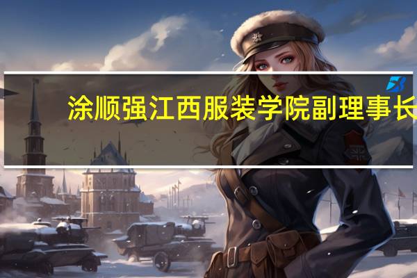 涂顺强江西服装学院副理事长