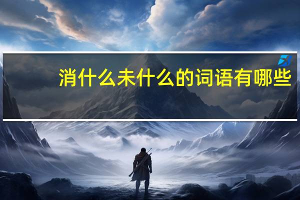 消什么未什么的词语有哪些?