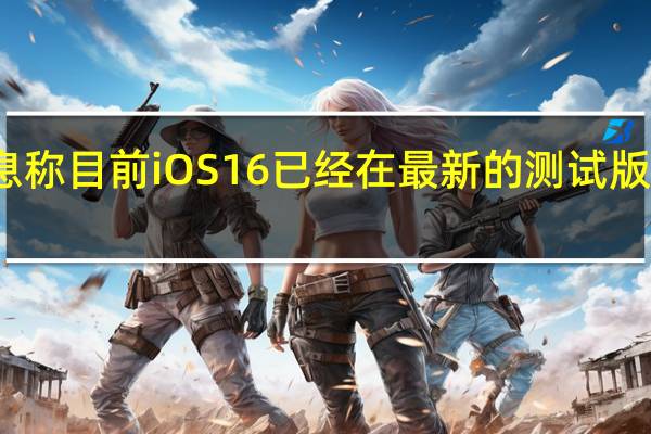 消息称目前iOS16已经在最新的测试版修改过来