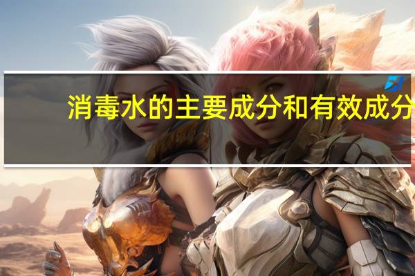 消毒水的主要成分和有效成分（消毒水的主要成分）
