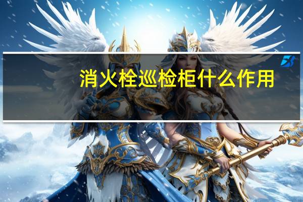 消火栓巡检柜什么作用（消防巡检柜的工作原理是什么）