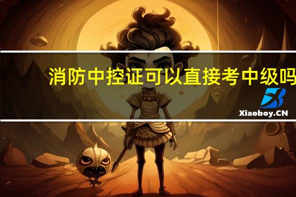 消防中控证可以直接考中级吗