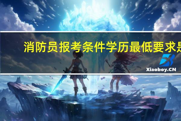 消防员报考条件学历最低要求是
