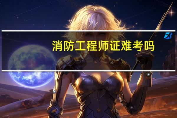 消防工程师证难考吗
