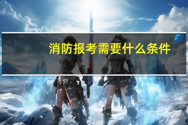 消防报考需要什么条件