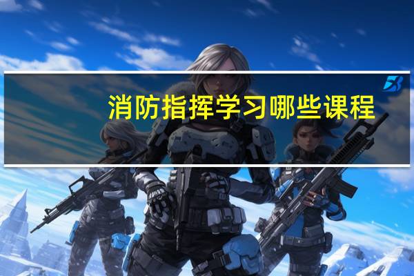 消防指挥学习哪些课程