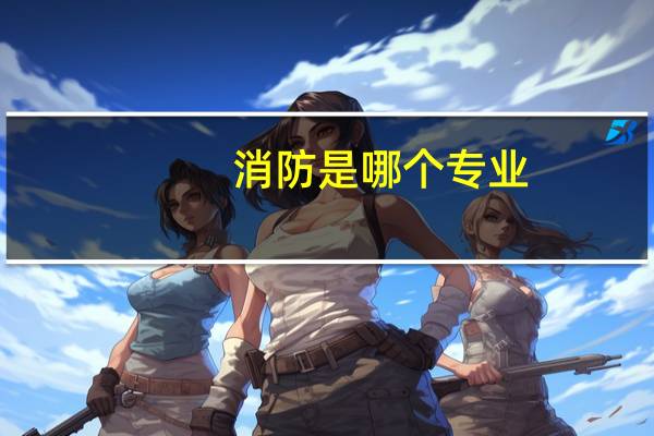 消防是哪个专业