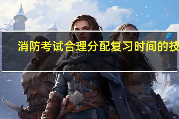 消防考试合理分配复习时间的技巧