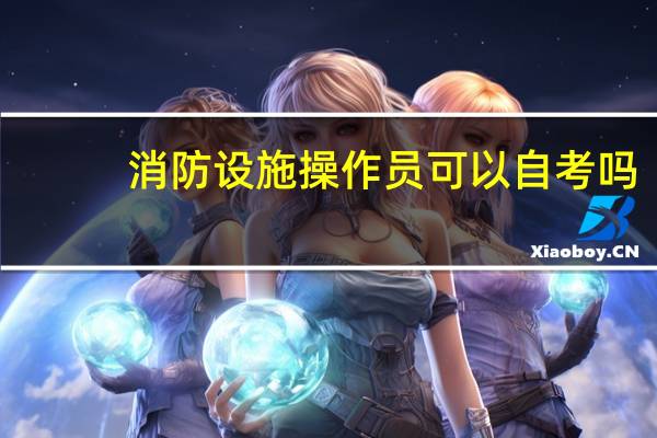 消防设施操作员可以自考吗