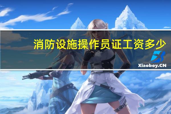 消防设施操作员证工资多少