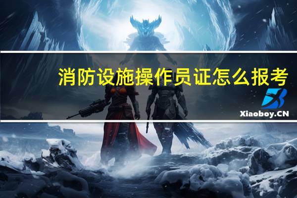 消防设施操作员证怎么报考