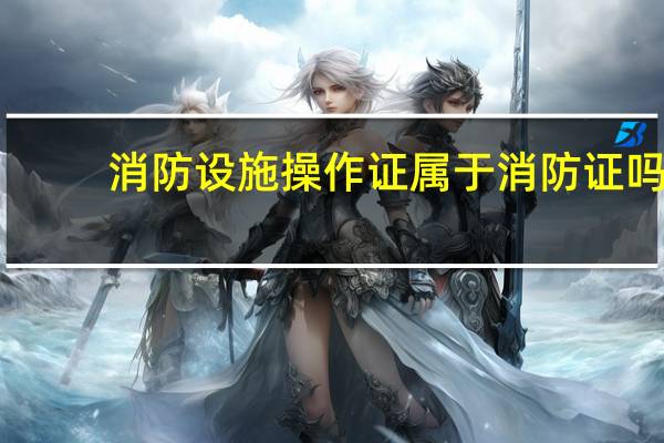 消防设施操作证属于消防证吗