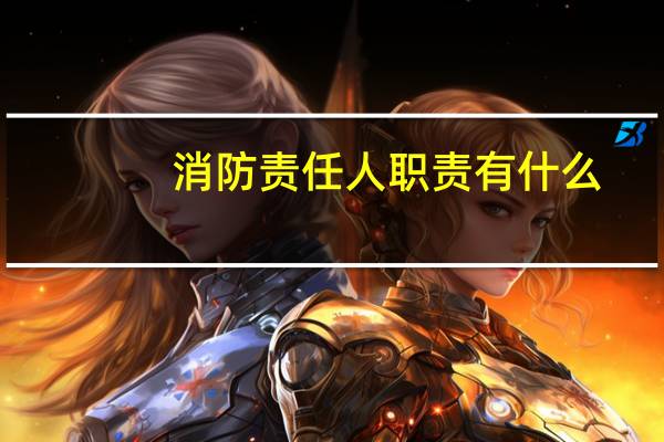 消防责任人职责有什么（消防责任人职责）