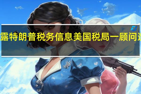 涉嫌泄露特朗普税务信息美国税局一顾问遭司法部指控