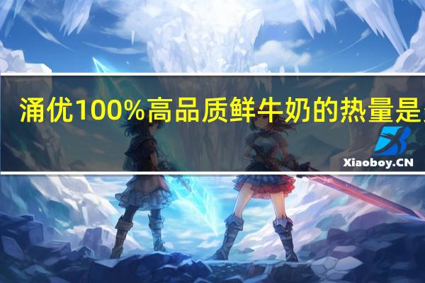 涌优 100%高品质鲜牛奶的热量是多少