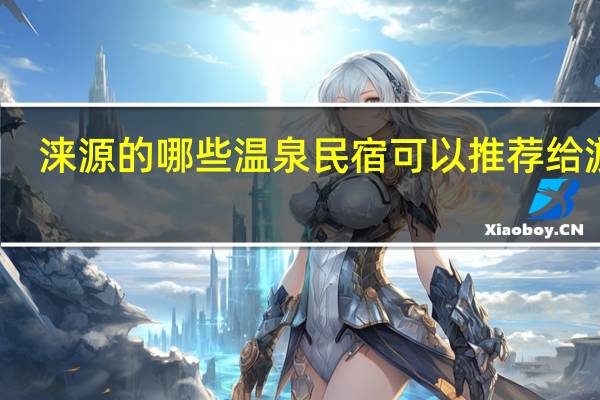 涞源的哪些温泉民宿可以推荐给游客