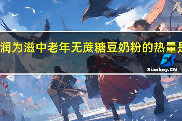 润为滋 中老年无蔗糖豆奶粉的热量是多少