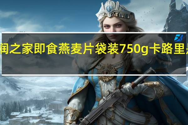润之家 即食燕麦片 袋装750g卡路里是多少