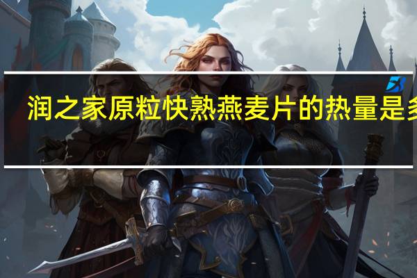 润之家 原粒快熟燕麦片的热量是多少